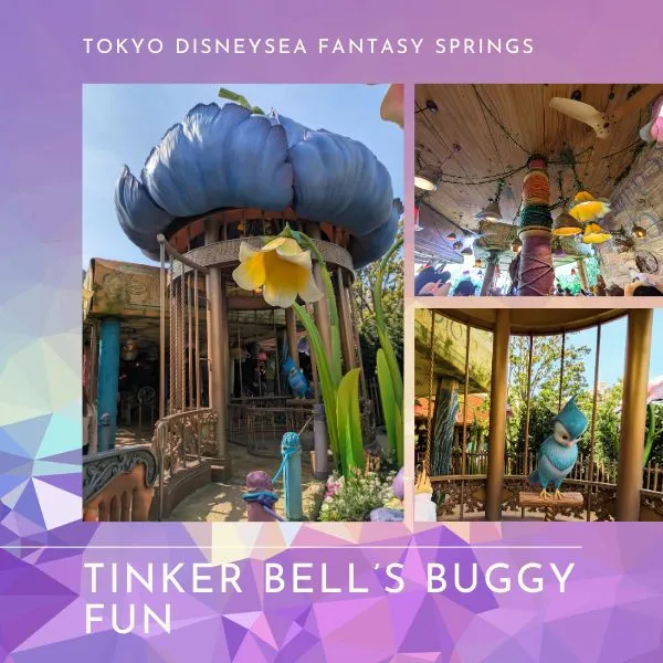 Tinker Bell’s Buggy Fun – Buggy ride through Pixie Hollow with giant flowers at Fantasy Springs Tokyo DisneySea.