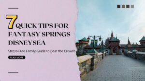 7 Must-Know Family Tips for Fantasy Springs Tokyo DisneySea
